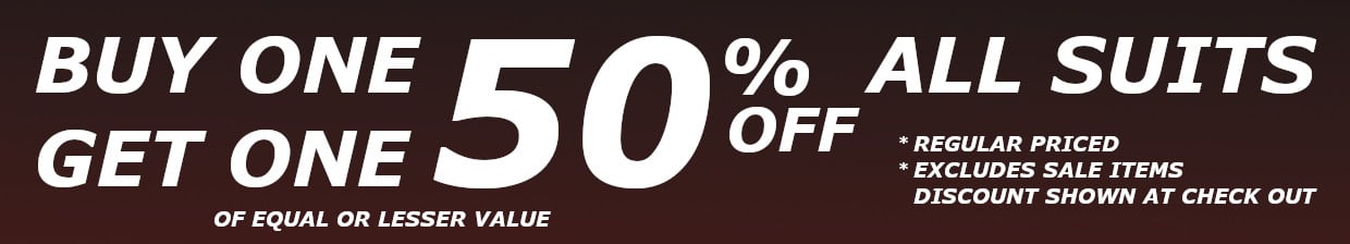 All Suits Buy One Get One 50% Off *Exclusions Apply